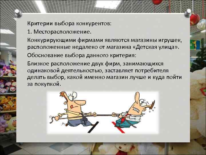 Критерии выбора конкурентов: 1. Месторасположение. Конкурирующими фирмами являются магазины игрушек, расположенные недалеко от магазина