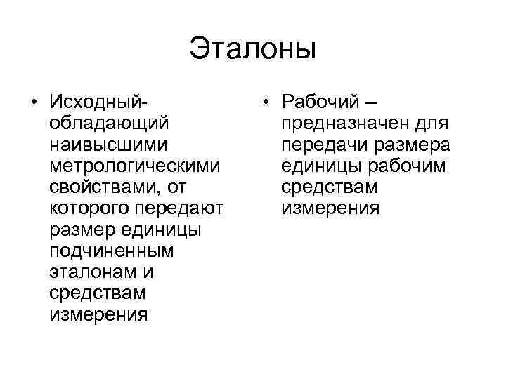 Эталоны • Исходный- обладающий наивысшими метрологическими свойствами, от которого передают размер единицы подчиненным эталонам