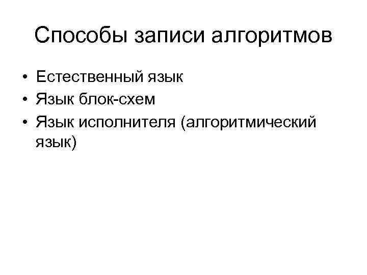 Способы записи алгоритмов • Естественный язык • Язык блок-схем • Язык исполнителя (алгоритмический язык)
