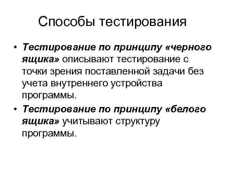 Способы тестирования • Тестирование по принципу «черного ящика» описывают тестирование с точки зрения поставленной