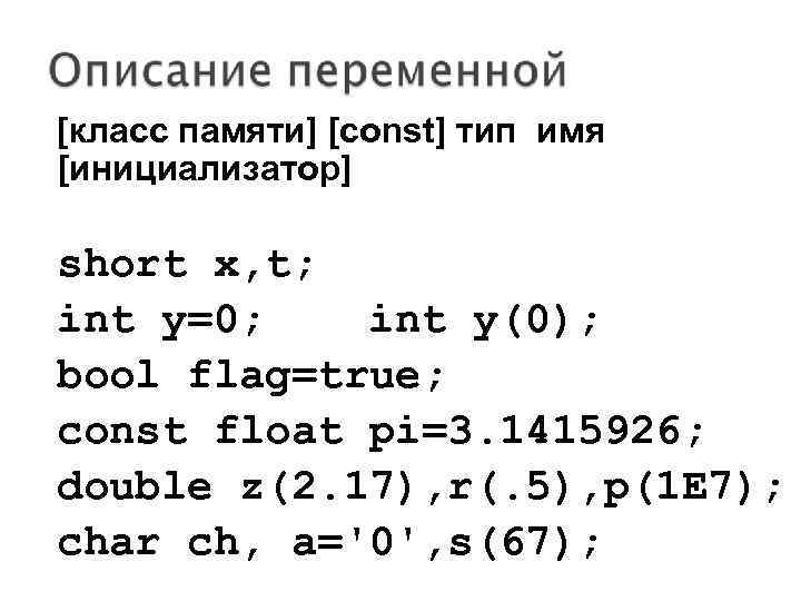 [класс памяти] [const] тип имя [инициализатор] short x, t; int y=0; int y(0); bool