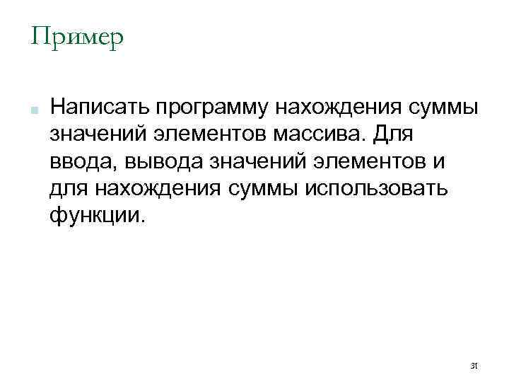 Пример ■ Написать программу нахождения суммы значений элементов массива. Для ввода, вывода значений элементов