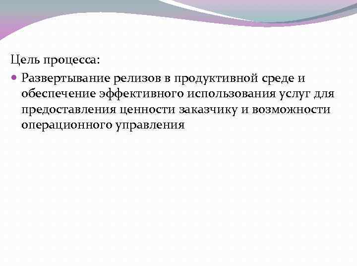 Цель процесса: Развертывание релизов в продуктивной среде и обеспечение эффективного использования услуг для предоставления