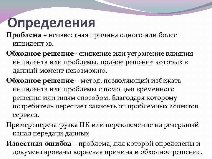 Определения Проблема – неизвестная причина одного или более инцидентов. Обходное решение– снижение или устранение