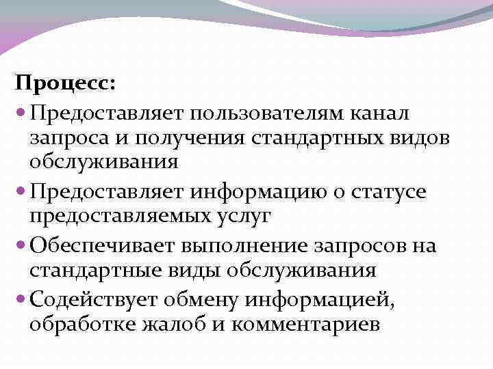 Процесс: Предоставляет пользователям канал запроса и получения стандартных видов обслуживания Предоставляет информацию о статусе