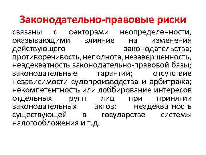 Законодательно правовые риски связаны с факторами неопределенности, оказывающими влияние на изменения действующего законодательства; противоречивость,