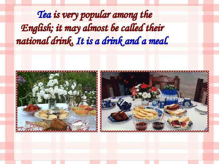 Tea is very popular among the English; it may almost be called their national