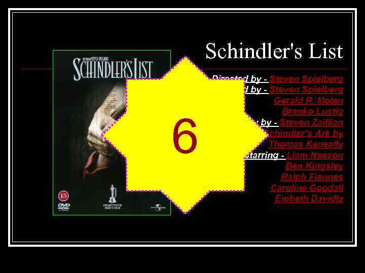 Schindler's List 6 Directed by - Steven Spielberg Produced by - Steven Spielberg Gerald
