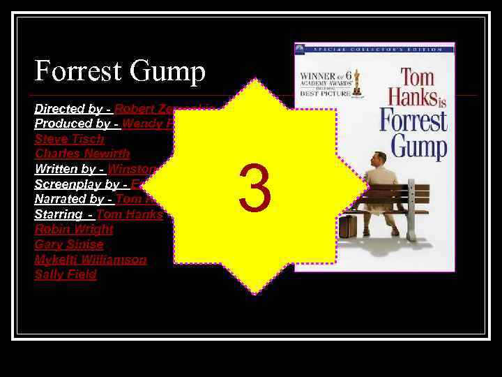 Forrest Gump Directed by - Robert Zemeckis Produced by - Wendy Finerman Steve Tisch