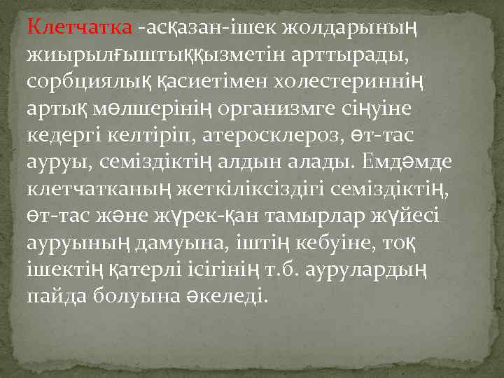 Клетчатка асқазан iшек жолдарының жиырылғыштыққызметiн арттырады, сорбциялық қасиетiмен холестериннiң артық мөлшерiнiң организмге сiңуiне кедергi