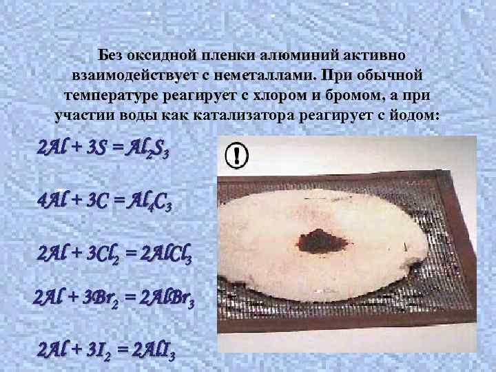 Без оксидной пленки алюминий активно взаимодействует с неметаллами. При обычной температуре реагирует с хлором