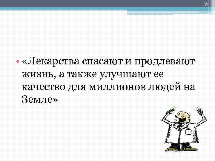 2 • «Лекарства спасают и продлевают жизнь, а также улучшают ее качество для миллионов