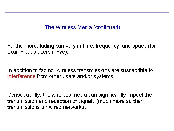 The Wireless Media (continued) Furthermore, fading can vary in time, frequency, and space (for