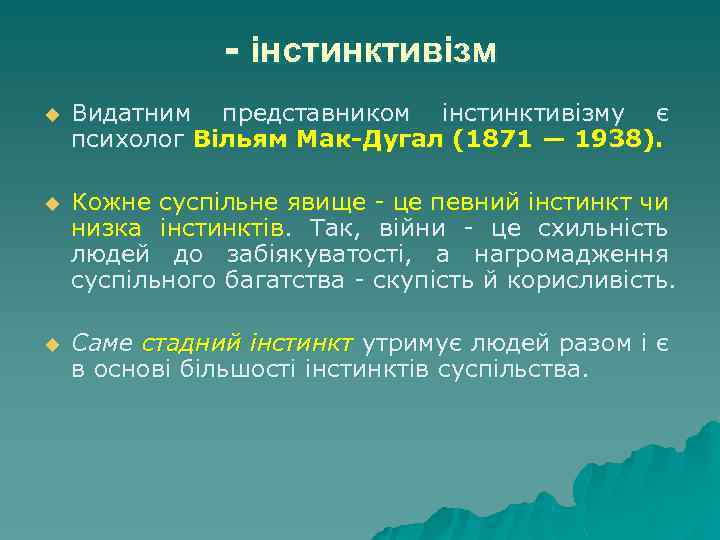 - інстинктивізм u Видатним представником інстинктивізму є психолог Вільям Мак-Дугал (1871 — 1938). u