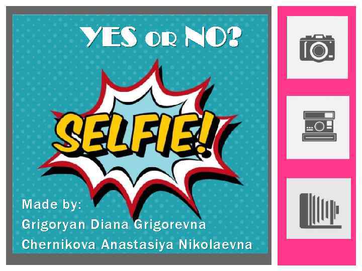 YES OR NO? Made by: Grigoryan Diana Grigorevna Chernikova Anastasiya Nikolaevna 