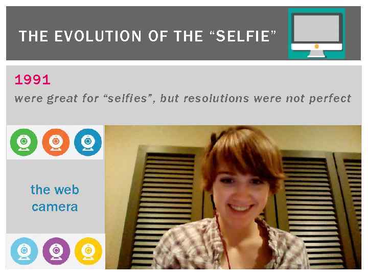 THE EVOLUTION OF THE “SELFIE” 1991 were great for “selfies”, but resolutions were not