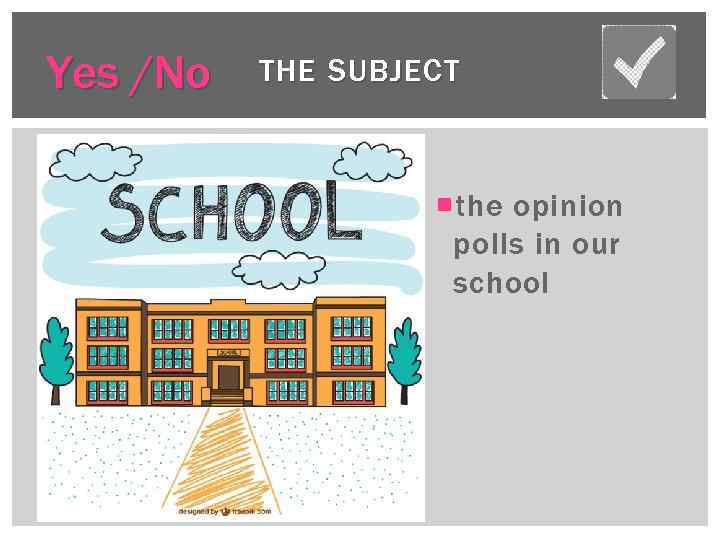 Yes /No THE SUBJECT the opinion polls in our school 