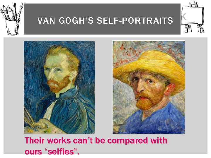 VAN GOGH’S SELF-PORTRAITS Their works can’t be compared with ours “selfies”. 