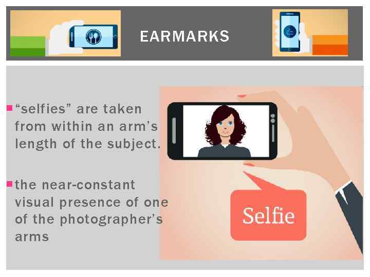 EARMARKS “selfies” are taken from within an arm’s length of the subject. the near-constant