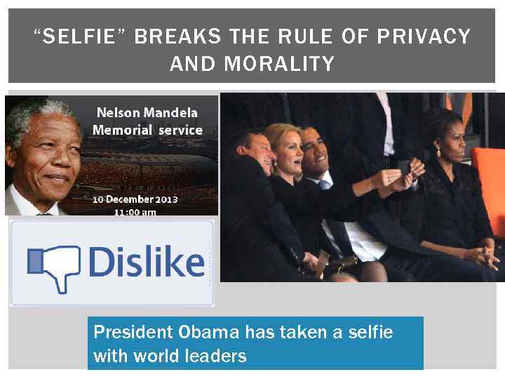 “SELFIE” BREAKS THE RULE OF PRIVACY AND MORALITY President Obama has taken a selfie