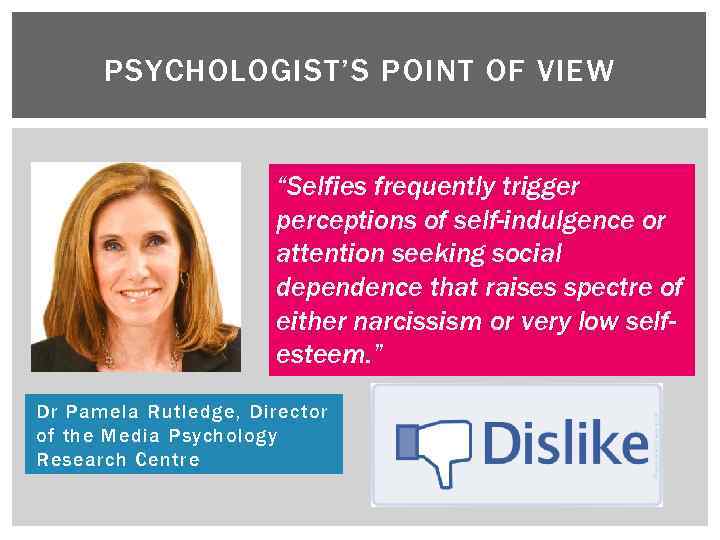 PSYCHOLOGIST’S POINT OF VIEW “Selfies frequently trigger perceptions of self-indulgence or attention seeking social