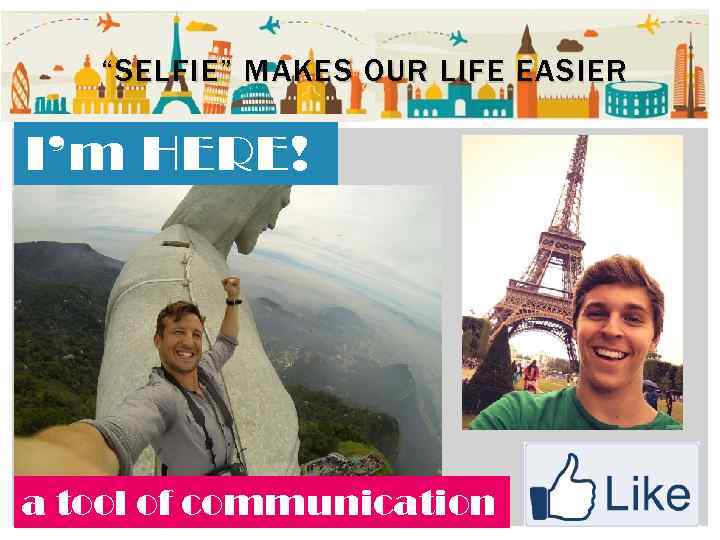 “SELFIE” MAKES OUR LIFE EASIER I’m HERE! a tool of communication 