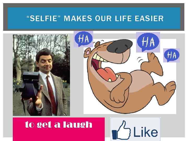 “SELFIE” MAKES OUR LIFE EASIER to get a laugh 