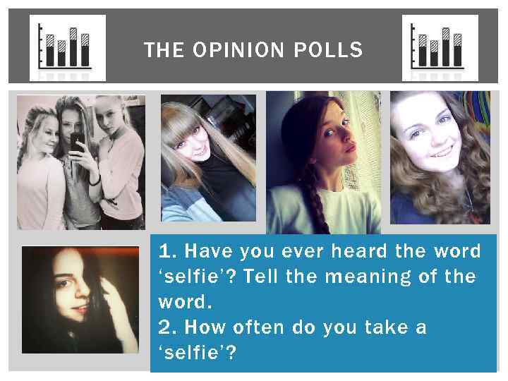 THE OPINION POLLS 1. Have you ever heard the word ‘selfie’? Tell the meaning