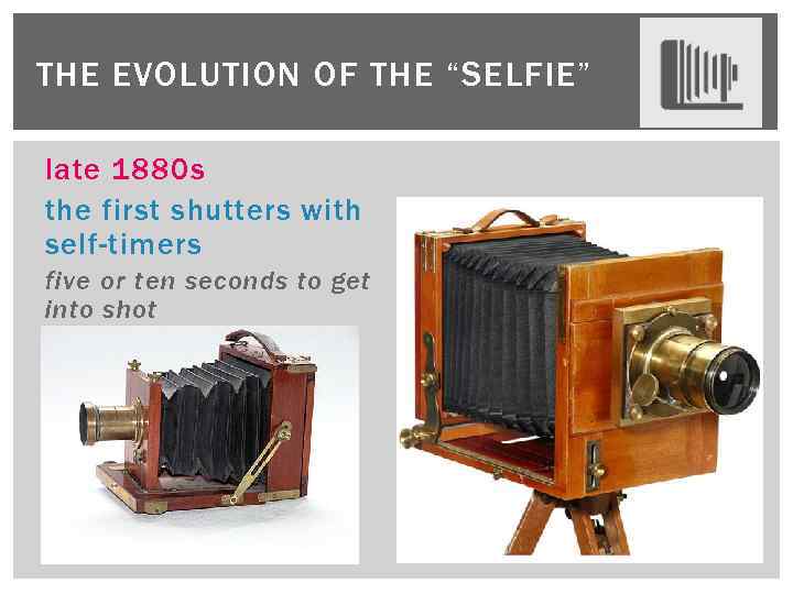 THE EVOLUTION OF THE “SELFIE” late 1880 s the first shutters with self-timers five