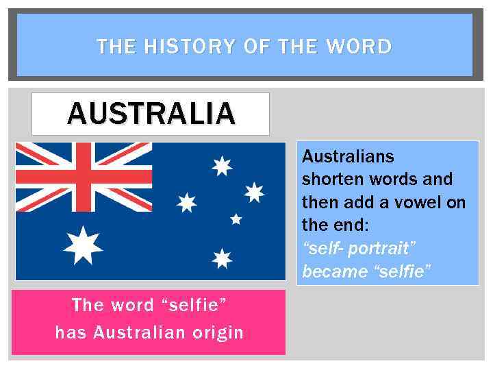 THE HISTORY OF THE WORD AUSTRALIA Australians shorten words and then add a vowel