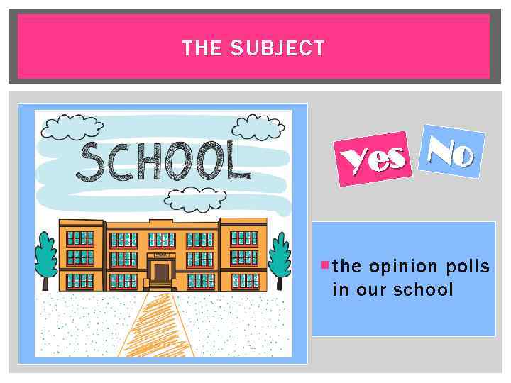 THE SUBJECT s No Ye the opinion polls in our school 