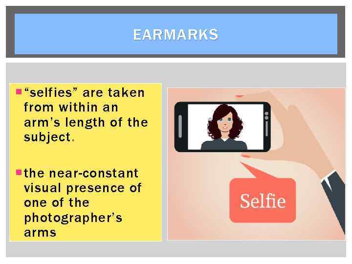 EARMARKS “selfies” are taken from within an arm’s length of the subject. the near-constant