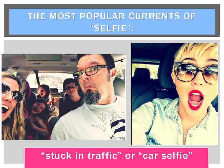 THE MOST POPULAR CURRENTS OF “SELFIE”: “stuck in traffic” or “car selfie” 