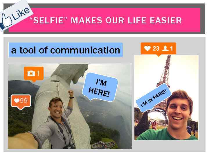 “SELFIE” MAKES OUR LIFE EASIER a tool of communication I’M HERE ! I’M IN