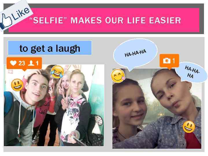 “SELFIE” MAKES OUR LIFE EASIER to get a laugh -HA HA-H AHA 