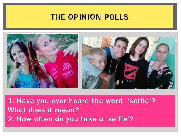 THE OPINION POLLS 1. Have you ever heard the word ‘selfie’? What does it