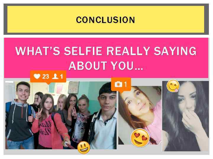 CONCLUSION WHAT’S SELFIE REALLY SAYING ABOUT YOU… 