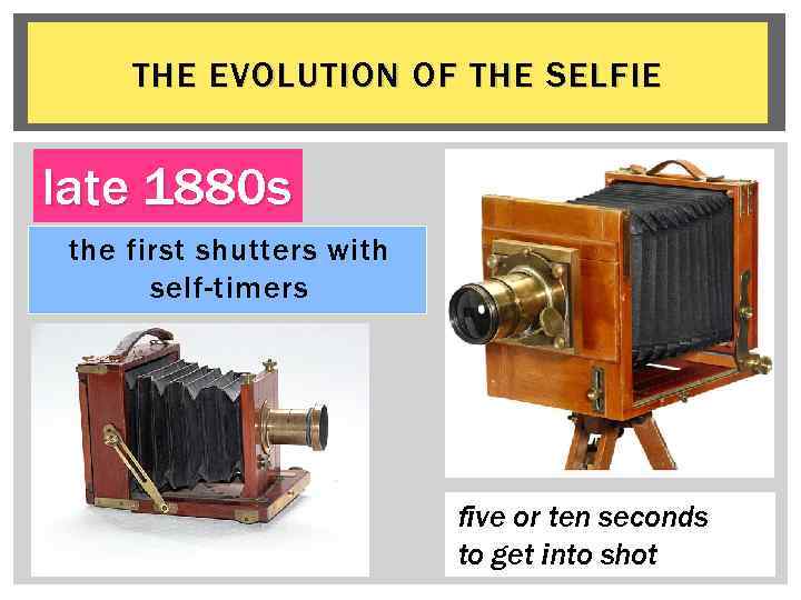 THE EVOLUTION OF THE SELFIE late 1880 s the first shutters with self-timers five