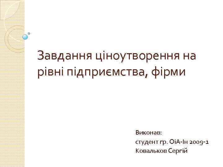 Завдання ціноутворення на рівні підприємства, фірми Виконав: студент гр. ОіА-Ін 2009 -1 Ковальков Сергій