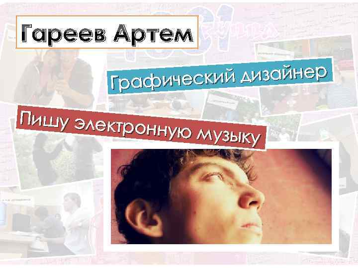 Гареев Артем ий дизайнер Графическ Пишу электр онную музы ку 