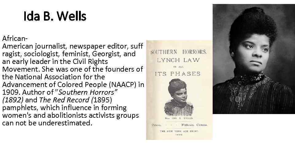 Ida B. Wells African. American journalist, newspaper editor, suff ragist, sociologist, feminist, Georgist, and