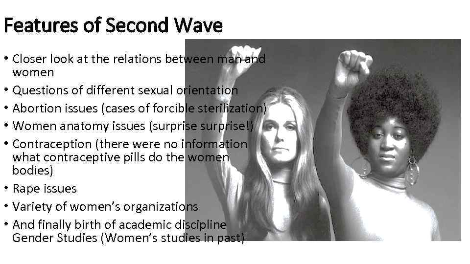 Features of Second Wave • Closer look at the relations between man and women