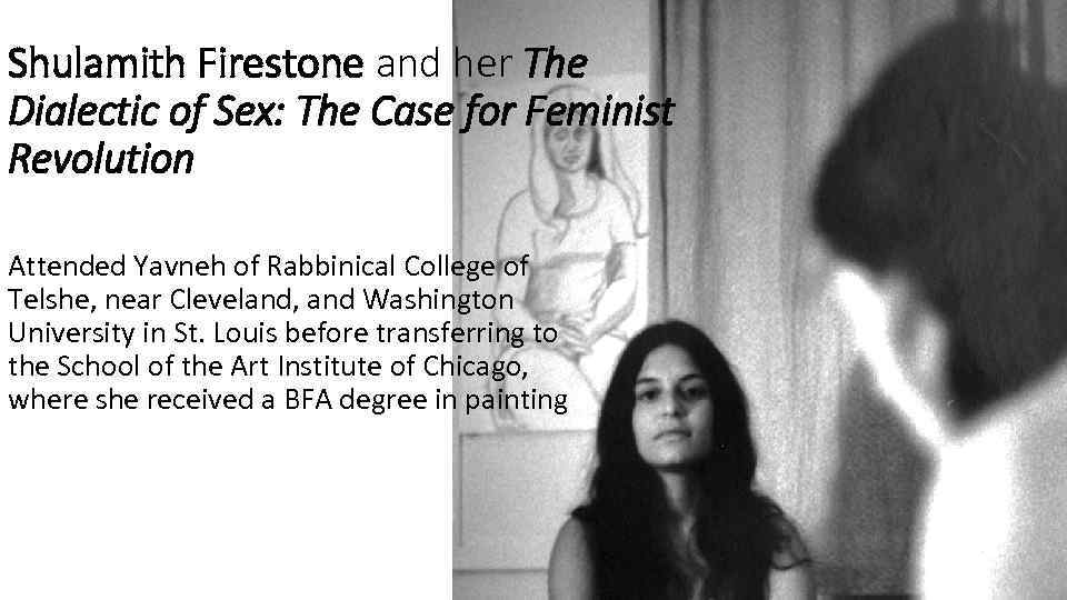 Shulamith Firestone and her The Dialectic of Sex: The Case for Feminist Revolution Attended