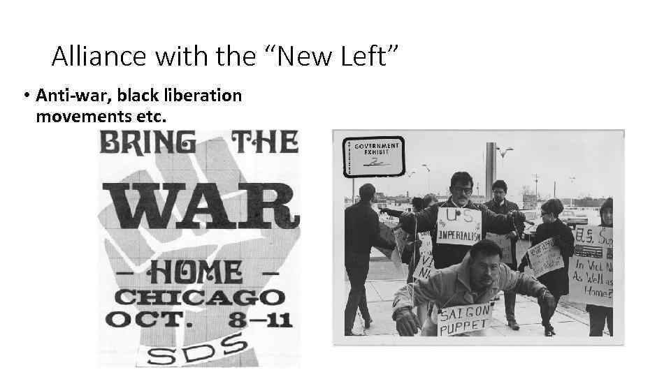 Alliance with the “New Left” • Anti-war, black liberation movements etc. 