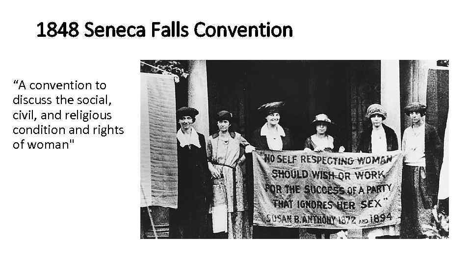 1848 Seneca Falls Convention “A convention to discuss the social, civil, and religious condition