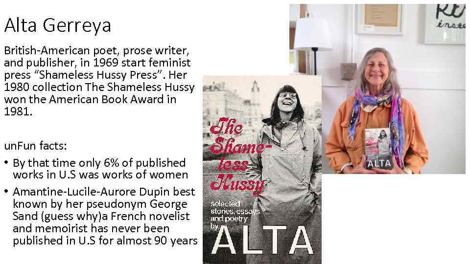 Alta Gerreya British-American poet, prose writer, and publisher, in 1969 start feminist press “Shameless