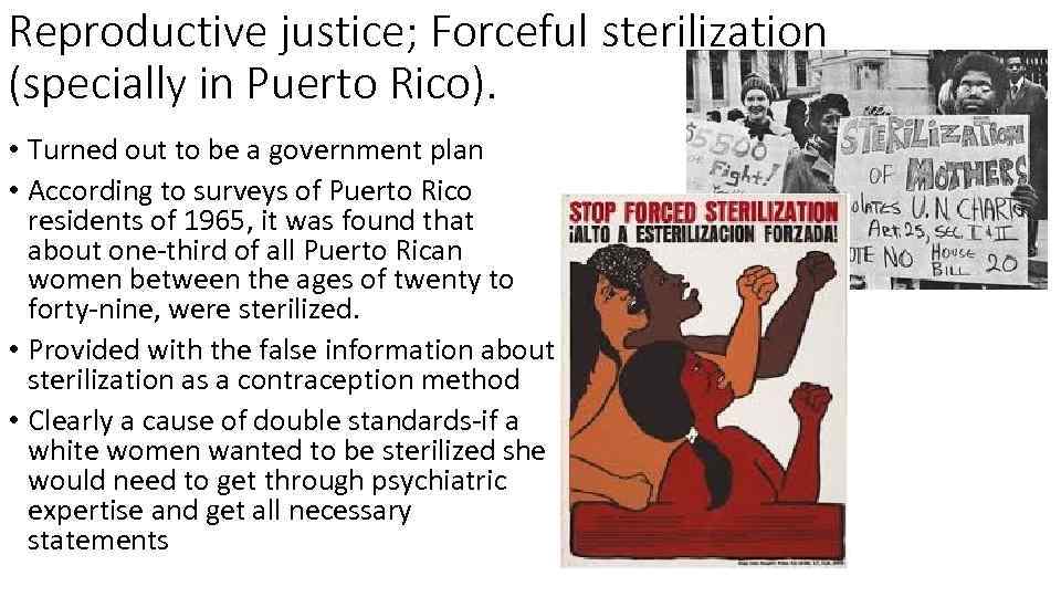 Reproductive justice; Forceful sterilization (specially in Puerto Rico). • Turned out to be a