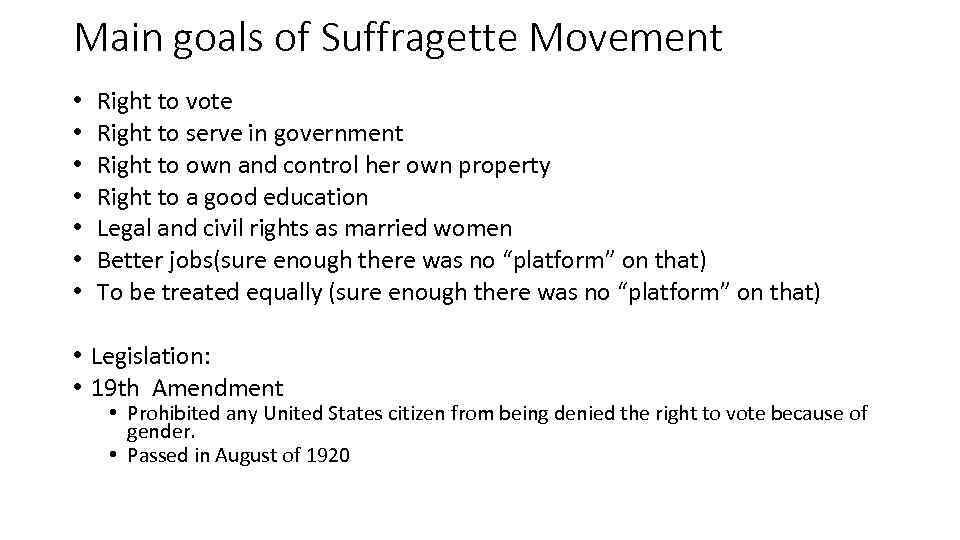 Main goals of Suffragette Movement • • Right to vote Right to serve in