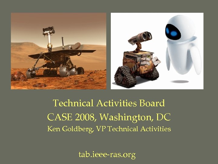 Technical Activities Board CASE 2008, Washington, DC Ken Goldberg, VP Technical Activities tab. ieee-ras.