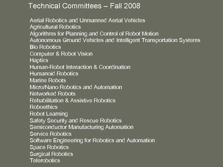 Technical Committees – Fall 2008 Aerial Robotics and Unmanned Aerial Vehicles Agricultural Robotics Algorithms